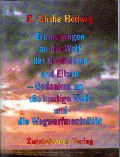 Erinnerungen an die Welt der Großeltern und Eltern und Gedanken an die heutige Welt und die Wegwerfmentalität