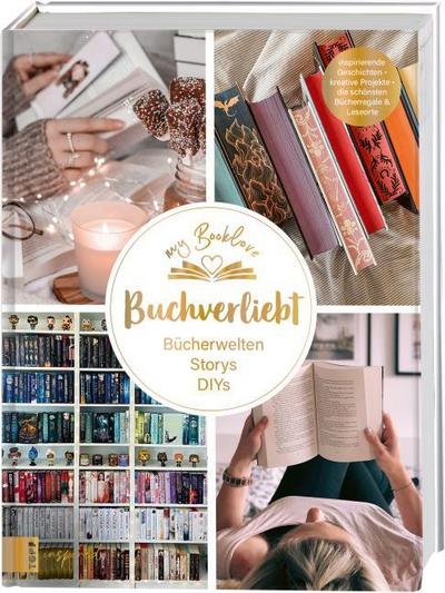 My Booklove. Buchverliebt. Bücherwelten. Storys. DIYs. Mit einem Vorwort von Bianca Iosivoni.: Inspirierende Geschichten – kreative Projekte – die schönsten Bücherregale & Leseorte