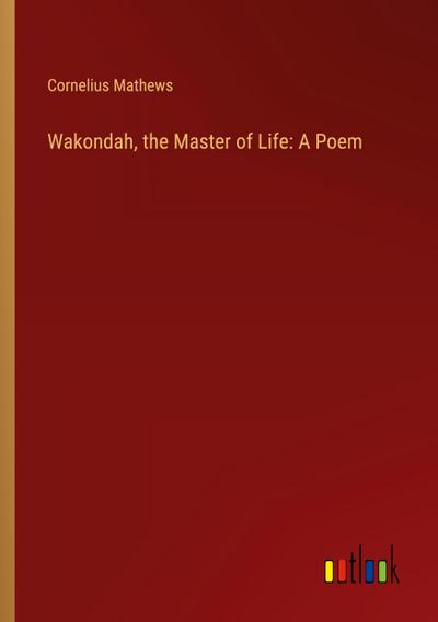 Wakondah, the Master of Life: A Poem