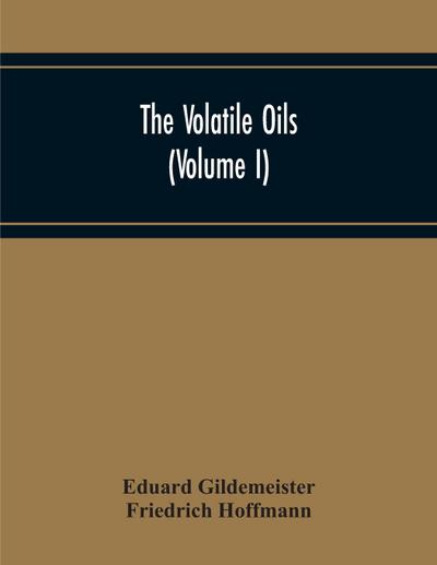 The Volatile Oils (Volume I)