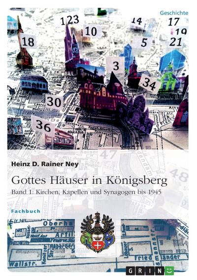 Gottes Häuser in Königsberg. Band 1: Kirchen, Kapellen und Synagogen bis 1945: 2. Auflage