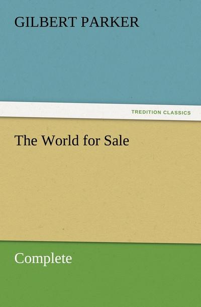 The World for Sale, Complete - Gilbert Parker