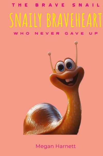 Snaily Braveheart The Brave Snail Who Never Gave Up