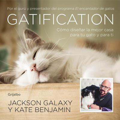 Gatification : cómo diseñar la mejor casa para tu gato y para ti : por el guru y presentador del programa "Mi gato endemoniado"