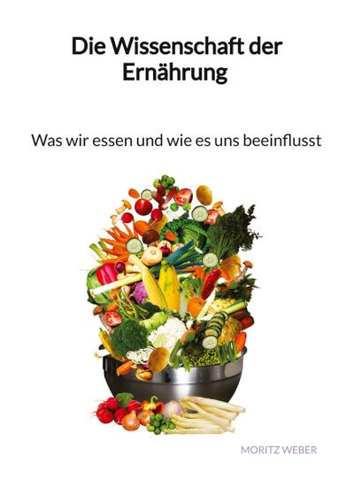 Die Wissenschaft der Ernährung - Was wir essen und wie es uns beeinflusst