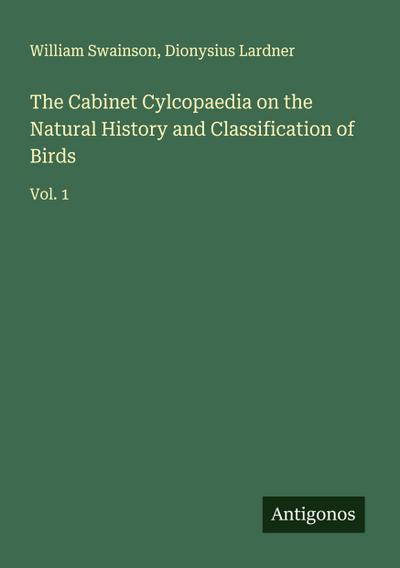 The Cabinet Cylcopaedia on the Natural History and Classification of Birds