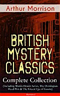 British Mystery Classics - Complete Collection (Including Martin Hewitt Series, The Dorrington Deed Box & The Green Eye of Goona) - Illustrated