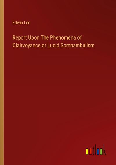 Report Upon The Phenomena of Clairvoyance or Lucid Somnambulism