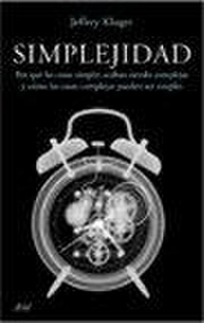 Simplejidad : por qué las cosas simples acaban siendo complejas y cómo las cosas complejas pueden ser simples
