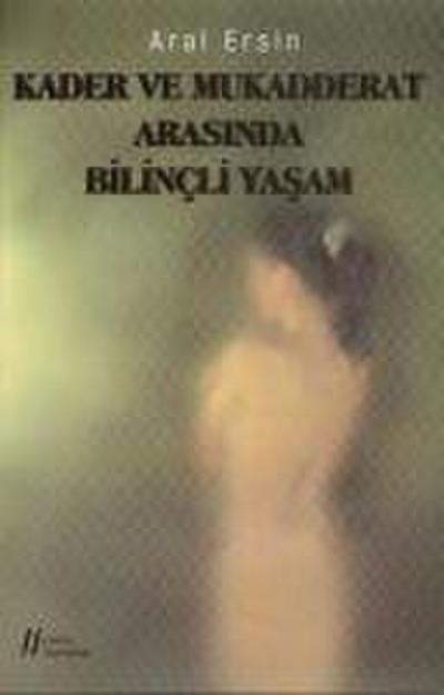 Kader ve Mukadderat Arasinda Bilincli Yasam