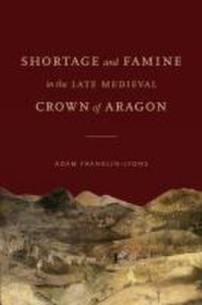 Shortage and Famine in the Late Medieval Crown of Aragon