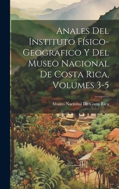 Anales Del Instituto Físico-Geografico Y Del Museo Nacional De Costa Rica, Volumes 3-5