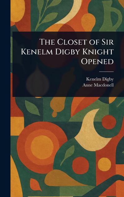 The Closet of Sir Kenelm Digby Knight Opened
