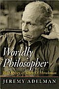 Worldly Philosopher: The Odyssey of Albert O. Hirschman Jeremy Adelman Author