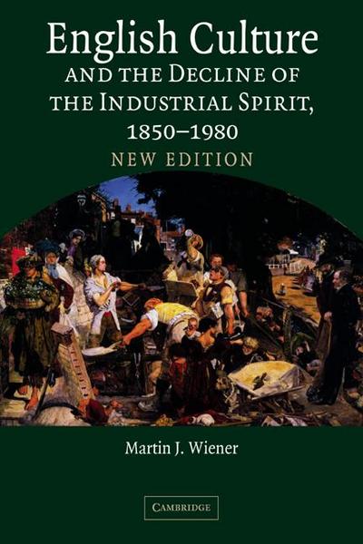 English Culture and the Decline of the Industrial Spirit, 1850 1980