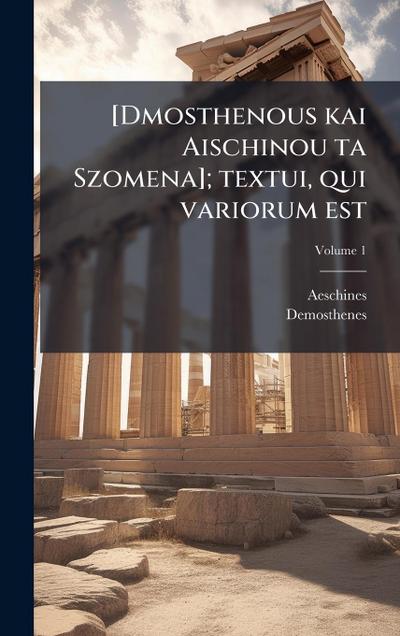 [Dmosthenous kai Aischinou ta Szomena]; textui, qui variorum est