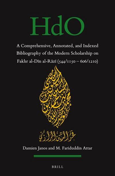 A Comprehensive, Annotated, and Indexed Bibliography of the Modern Scholarship on Fakhr Al-D&#299;n Al-R&#257;z&#299; (544/1150--606/1210)