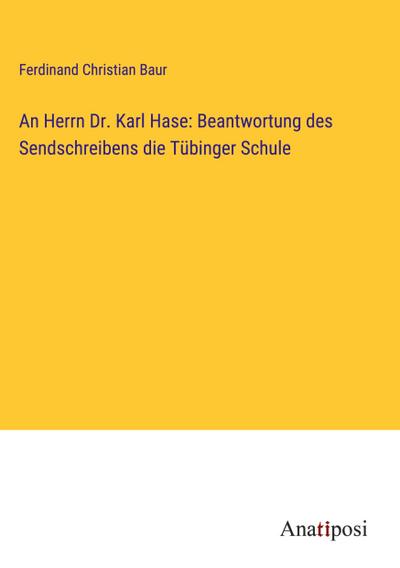 An Herrn Dr. Karl Hase: Beantwortung des Sendschreibens die Tübinger Schule