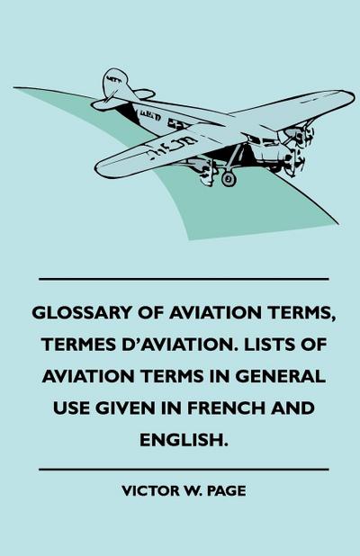 Glossary Of Aviation Terms, Termes D’Aviation. Lists Of Aviation Terms In General Use Given In French And English.