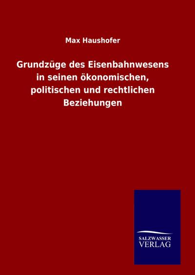 Grundzüge des Eisenbahnwesens in seinen ökonomischen, politischen und rechtlichen Beziehungen