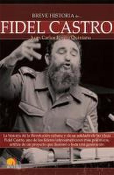 Breve historia de Fidel Castro : la historia de la Revolución cubana y de su soldado de las ideas Fidel Castro, uno de los líderes latinoamericanos más polémicos, artífice de un proyecto que ilusionó a toda una generación