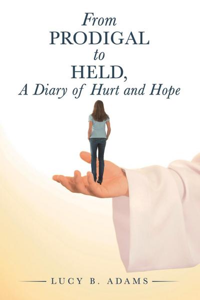 From Prodigal to Held, a Diary of Hurt and Hope