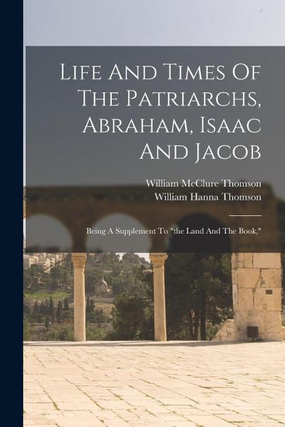 Life And Times Of The Patriarchs, Abraham, Isaac And Jacob