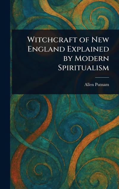 Witchcraft of New England Explained by Modern Spiritualism