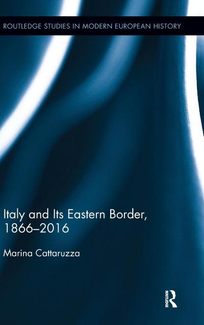 Italy and Its Eastern Border, 1866-2016