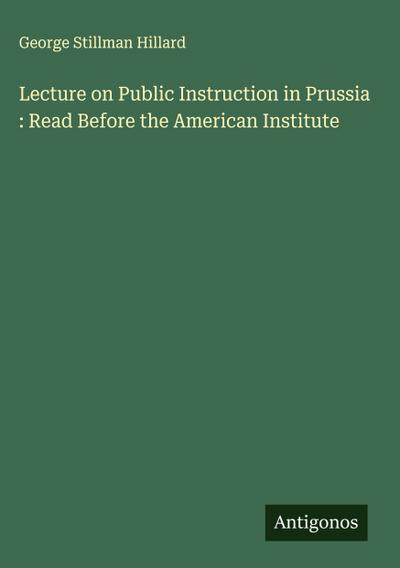 Lecture on Public Instruction in Prussia : Read Before the American Institute