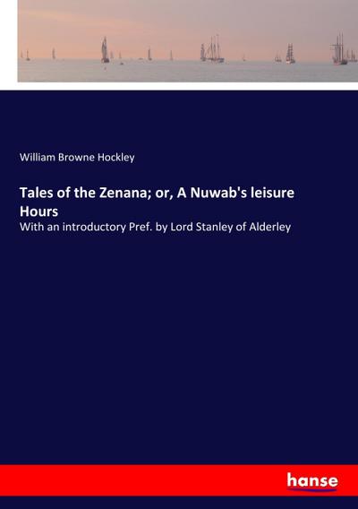 Tales of the Zenana; or, A Nuwab’s leisure Hours