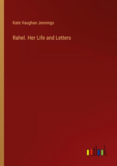 Rahel. Her Life and Letters