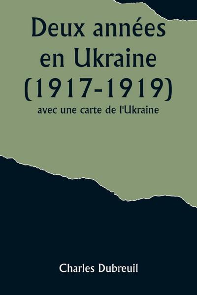 Deux années en Ukraine (1917-1919); avec une carte de l’Ukraine.