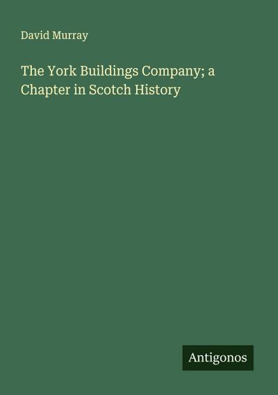 The York Buildings Company; a Chapter in Scotch History