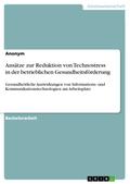 Ansätze zur Reduktion von Technostress in der betrieblichen Gesundheitsförderung von  | Ebook