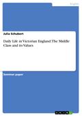 Daily Life in Victorian England: The Middle Class and its Values