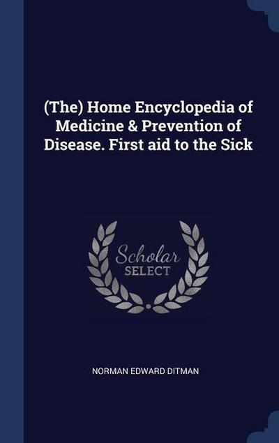 (The) Home Encyclopedia of Medicine & Prevention of Disease. First aid to the Sick