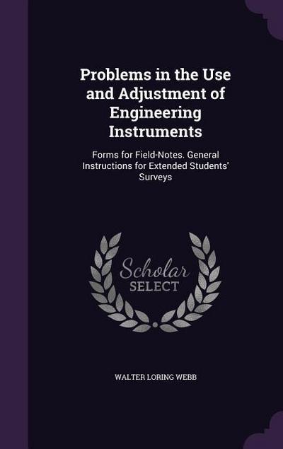Problems in the Use and Adjustment of Engineering Instruments: Forms for Field-Notes. General Instructions for Extended Students’ Surveys