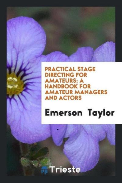 Practical stage directing for amateurs; a handbook for amateur managers and actors