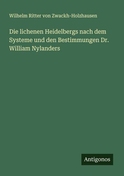 Die lichenen Heidelbergs nach dem Systeme und den Bestimmungen Dr. William Nylanders