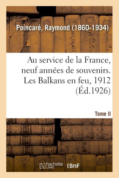 Au Service de la France, Neuf Années de Souvenirs. Tome II. Les Balkans En Feu, 1912