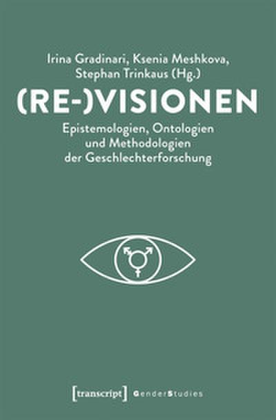 (Re-)Visionen - Epistemologien, Ontologien und Methodologien der Geschlechterforschung