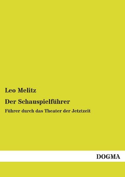 Der Schauspielführer: Führer durch das Theater der Jetztzeit