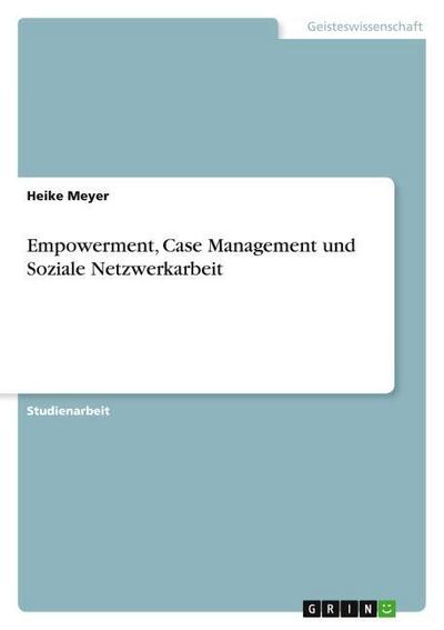 Empowerment, Case Management und Soziale Netzwerkarbeit - Heike Meyer