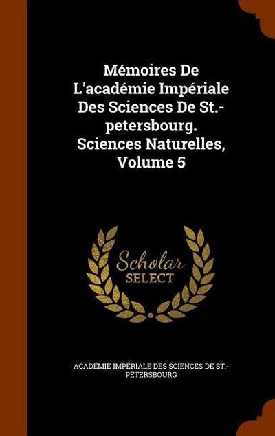 Mémoires De L’académie Impériale Des Sciences De St.-petersbourg. Sciences Naturelles, Volume 5