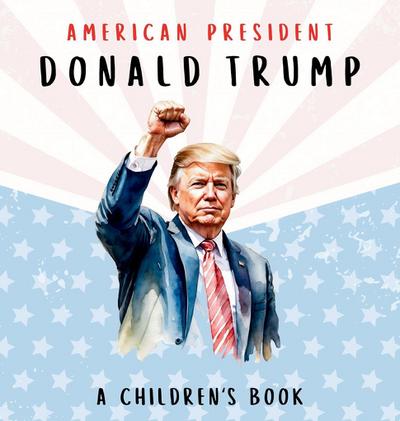 American President Donald Trump-A Children’s Book [International Edition]