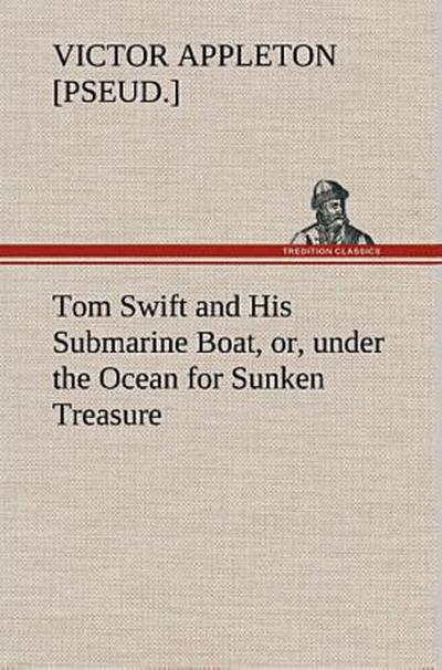 Tom Swift and His Submarine Boat, or, under the Ocean for Sunken Treasure