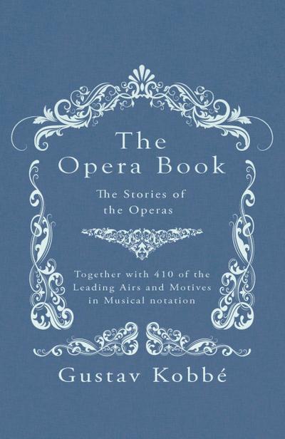 The Opera Book - The Stories of the Operas, Together with 410 of the Leading Airs and Motives in Musical notation