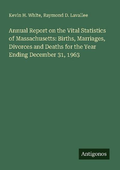Annual Report on the Vital Statistics of Massachusetts: Births, Marriages, Divorces and Deaths for the Year Ending December 31, 1963