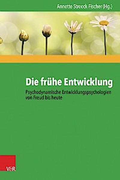 Die frühe Entwicklung – Psychodynamische Entwicklungspsychologien von Freud bis heute